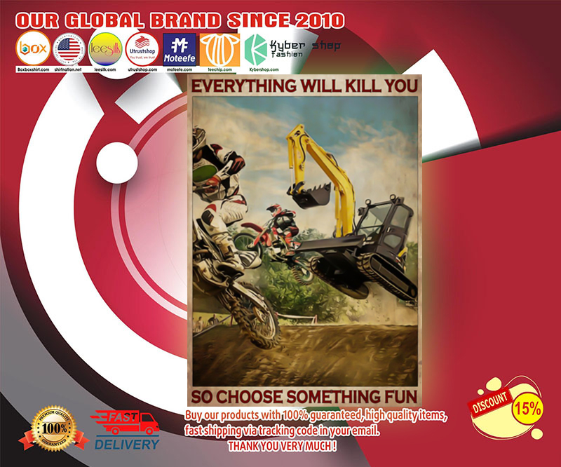 Motorcross and escavator everything will kill you so choose something fun poster