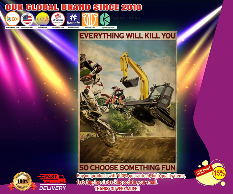 Motorcross and escavator everything will kill you so choose something fun poster