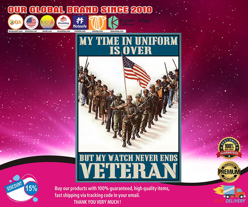 My time in uniform may be over but my watch never ends veteran poster 9 Mytimeinuniformmaybeoverbutmywatchneverendsveteranposter