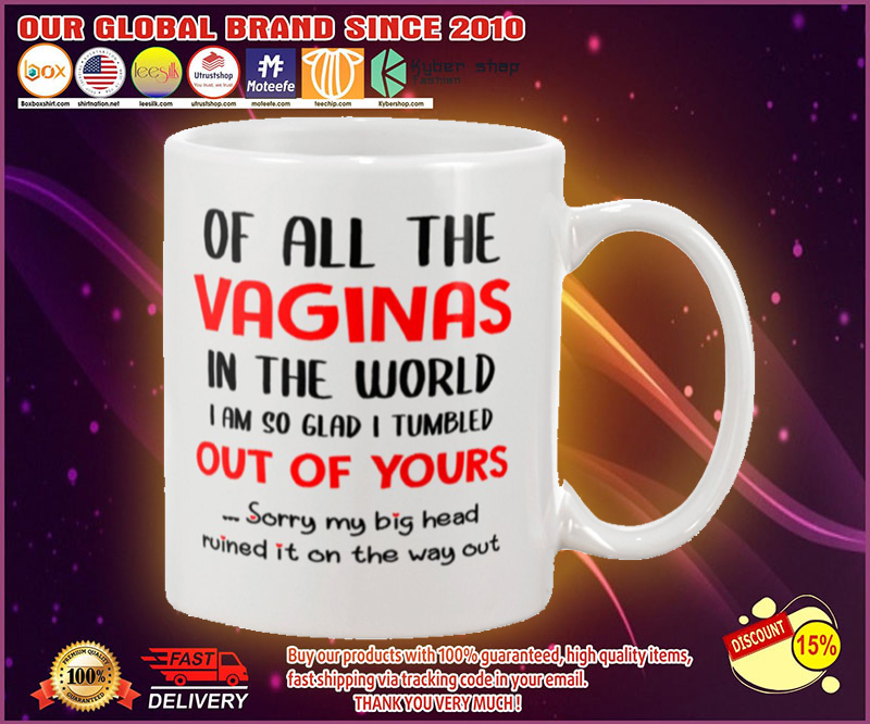 Of all the vaginals in the world I'm so glad I'm tumbled out of your mug 8 Of all the vaginals in the world I'm so glad I'm tumbled out of your mug