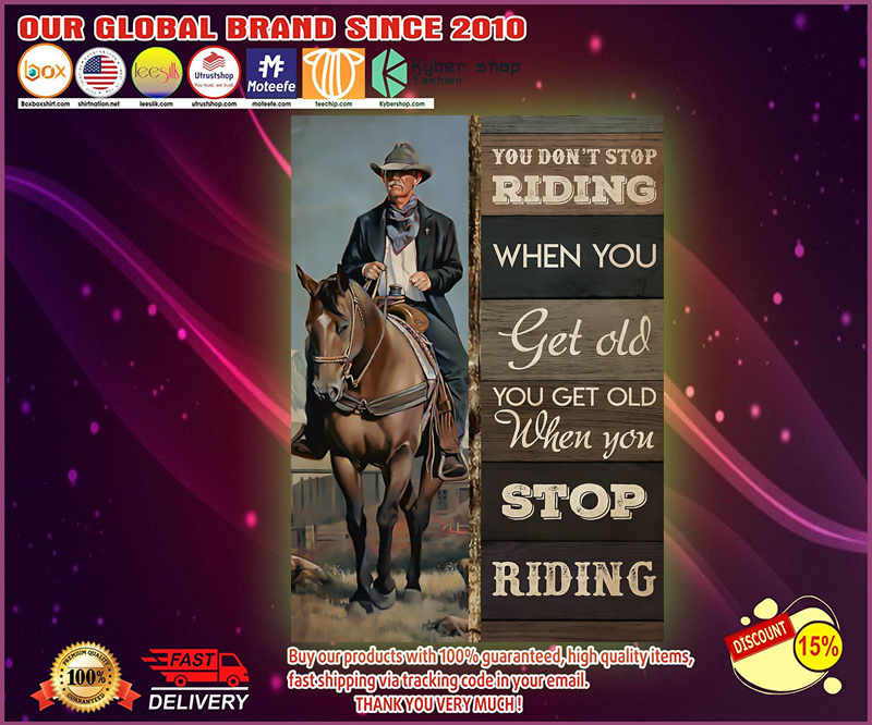 Old cowboy you dont stop riding when you get old poster