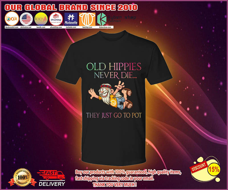 Old hippies never die they just go to pot shirt 4