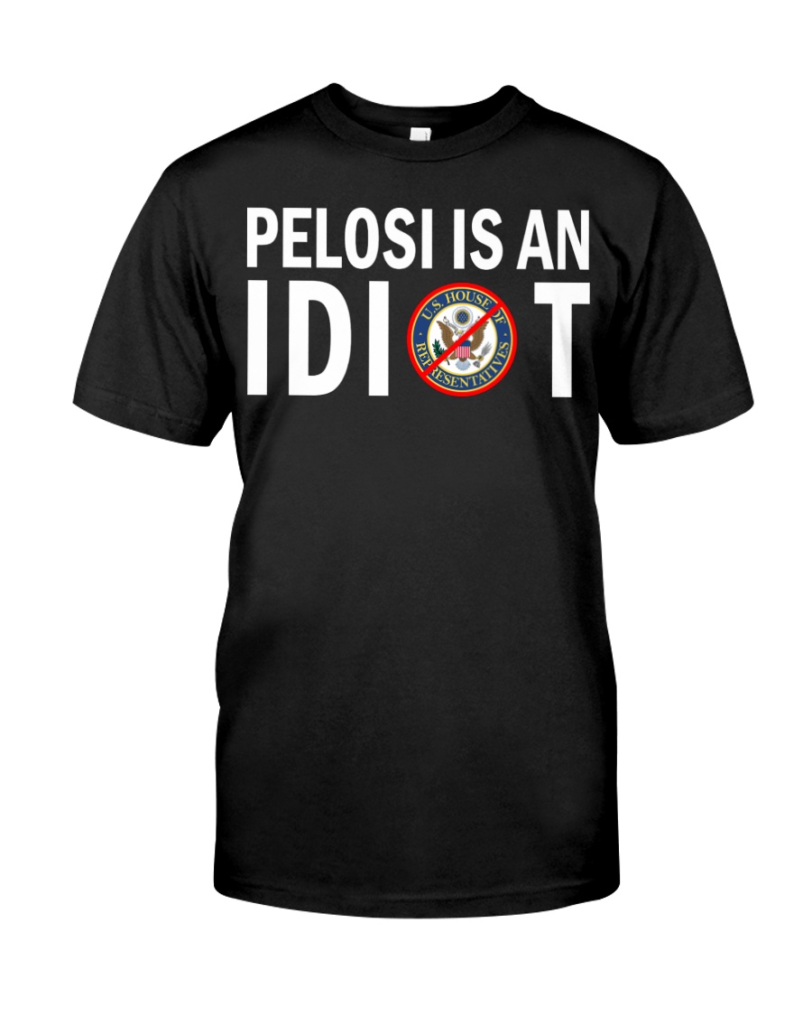 Pelosi Is An Idiot Shirt