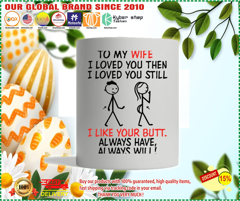 Personalized mug To my wife I loved you then I love you still I like you butt always