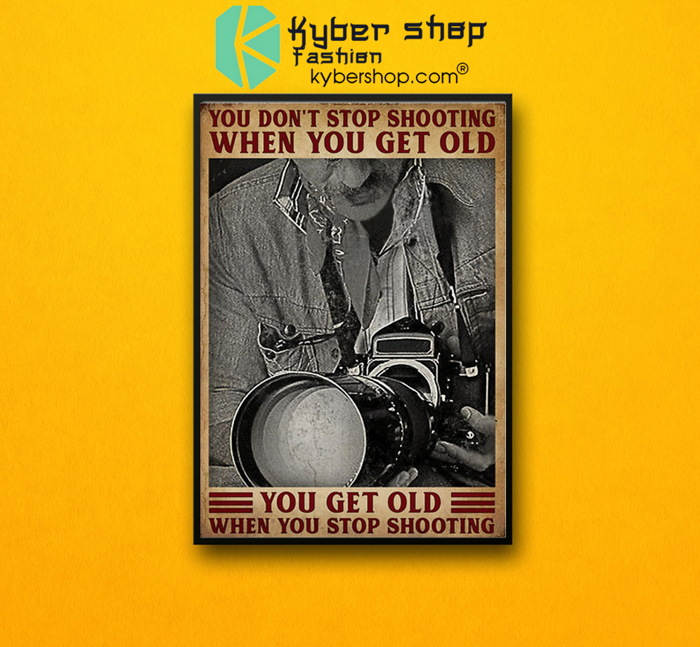 Photography you dont stop shooting when you get old poster 1