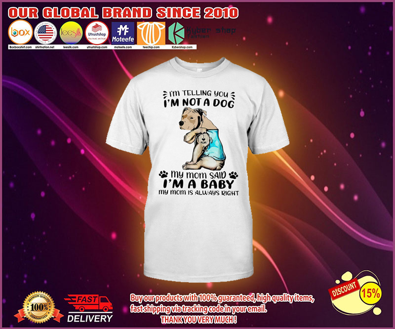 Pitbull im telling you im not a dog my mom said im a baby shirt 4