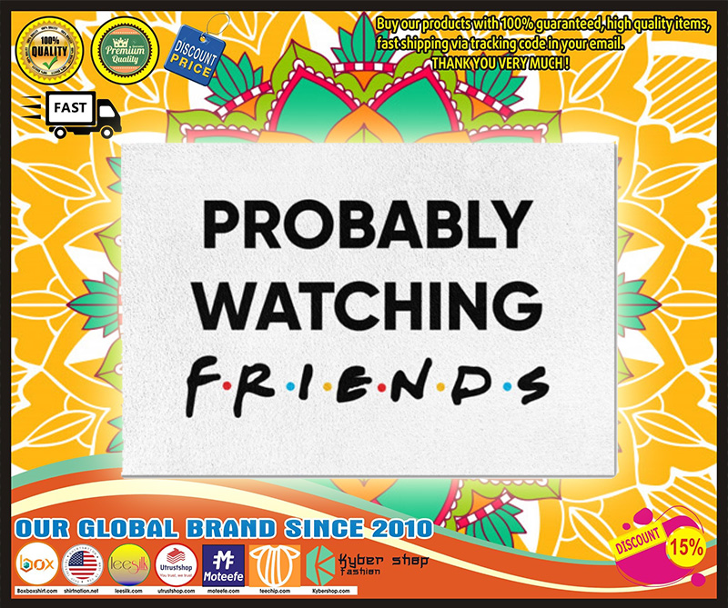 Probably watching friends doormat