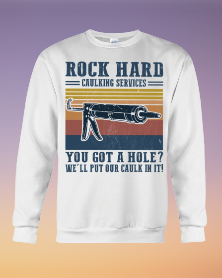 Rock Hard caulking services you got a hold shirt 3 Rock Hard caulking services you got a hold sweatshirt