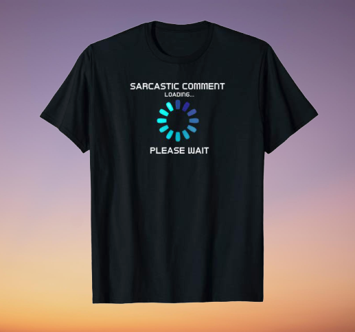 Sarcastic Comment Loading Funny shirt