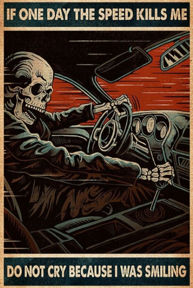 Skeleton If one day the speed kills me Do not cry because I was smiling Poster