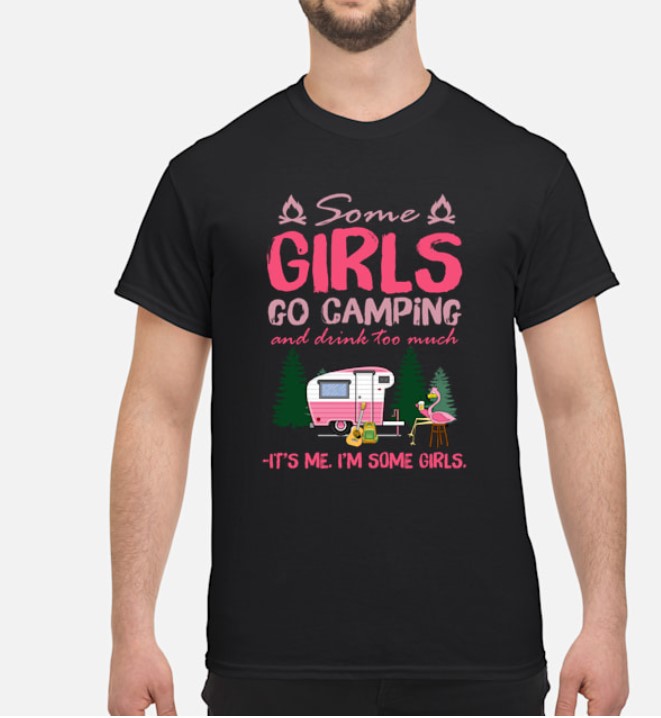 Some girls go camping and drink too much it's me I'm some girls shirt, hoodie 3 Some girls go camping and drink too much its me Im some girls shirt