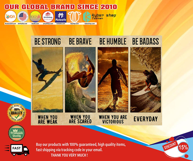 Surfing be strong be brave be humble be badass poster 9 Surfingbestrongbebravebehumblebebadassposter