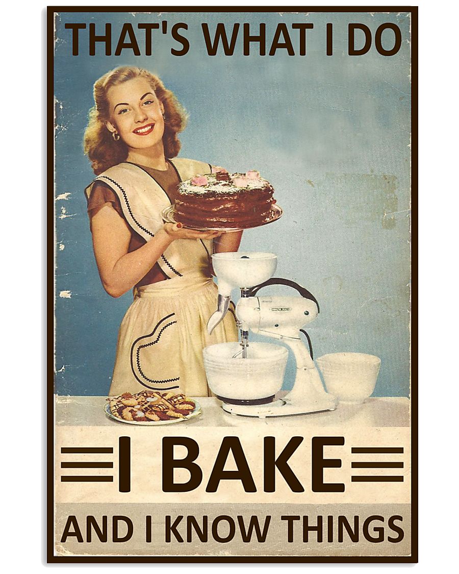 Thats what I do I bake and I know thIngs poster