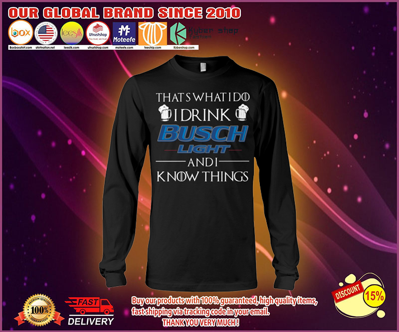 Thats what I do I drink busch light and i know things shirt