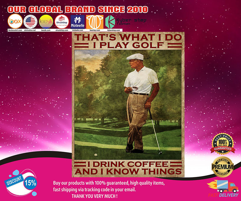 That'swhatIdoIplaygolfIdrinkCoffeeandIknowthingsposter