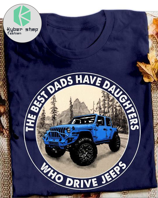 The best dads have daughters who drive jeeps shirt 2 The best dads have daughters who drive jeeps shirt 2