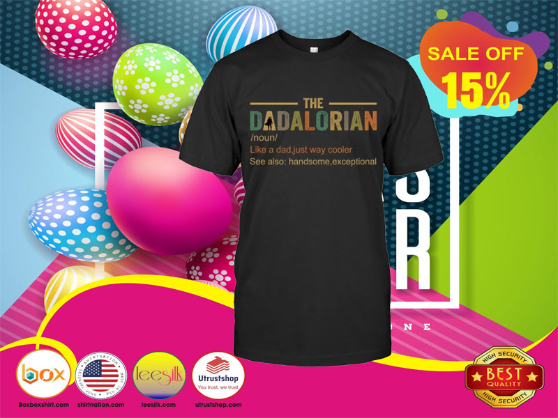 The dadalorian like a dad just way cooler see also handsome execptional shirt 2 The dadalorian like a dad just way cooler see also handsome execptional shirt