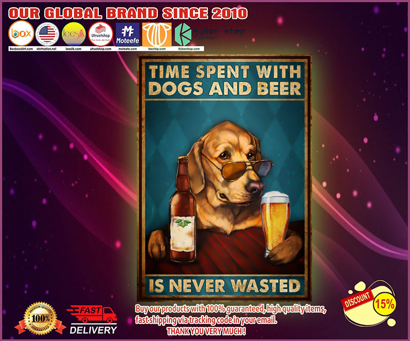 Time spent with dogs and beer is never wasted poster