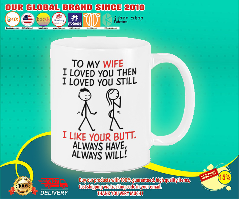 To my wife I loved you then I loved you still mug