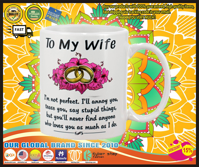 To my wife I'm not perfect I will annoy you but You never find anyone who love you mug 2 To my wife I'm not perfect I will annoy you but You never find anyone who love you mug