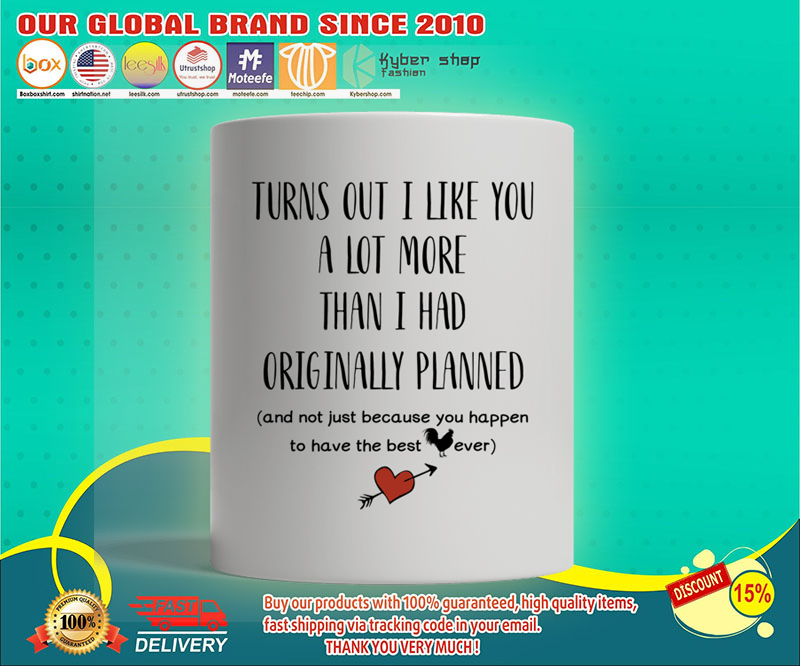 Turn out I liked you a lot more than I had original planned mug 1 Turn out I liked you a lot more than I had original planned mug