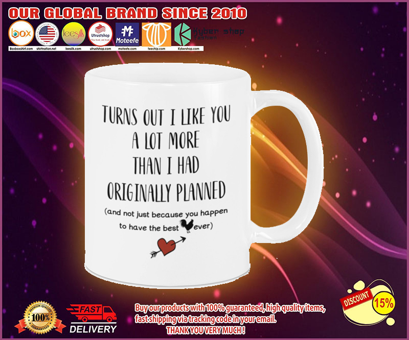 Turns out I like you a lot more than I had originally planned mug