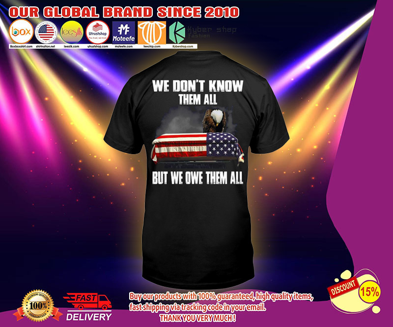 We dont know them all but we owe them all shirt 2