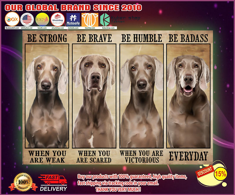 Weimaraner be strong be brave be humble be badass poster