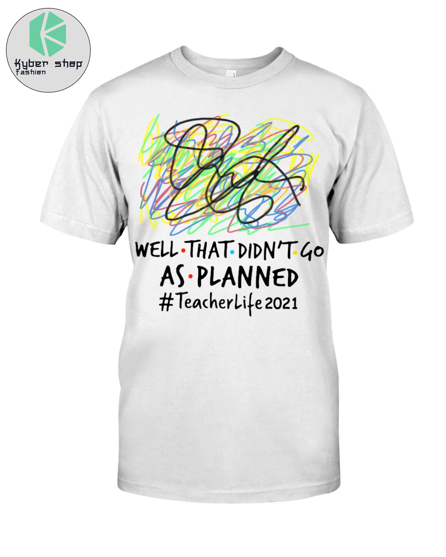 Well that didnt go as planned teacher life 2021 shirt 2