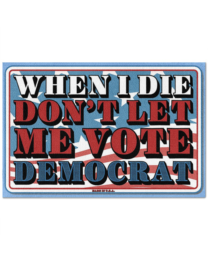 When I Die Dont Let Me Vote Democrat doormat