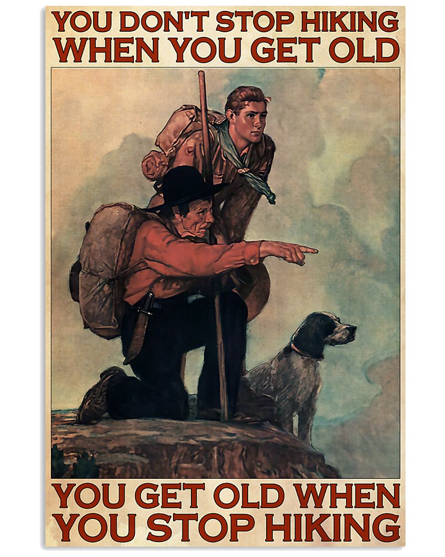 You don't stop hiking when you get old you get old when you stop hiking poster
