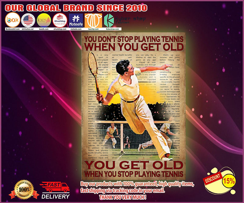 You dont stop playing tennis when you get old poster