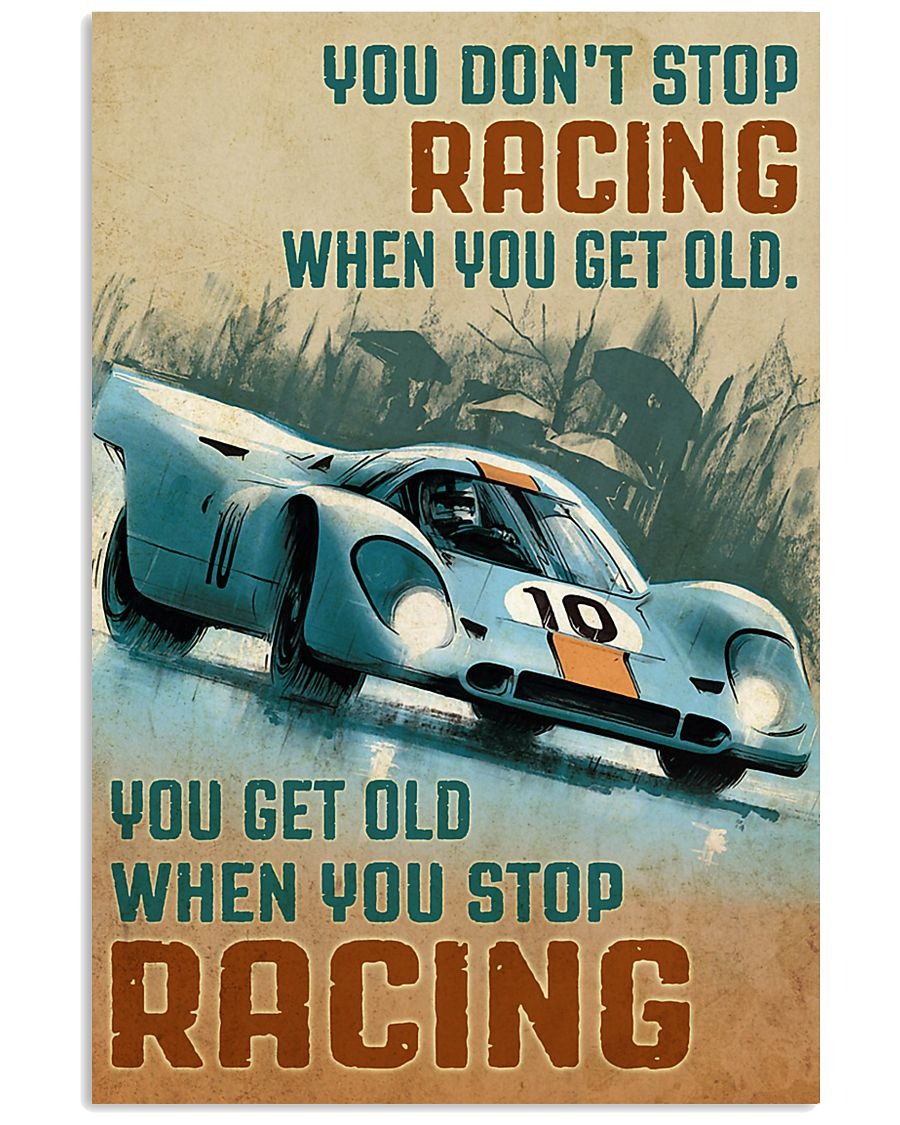You don't stop racing when you get old you get old when you stop racing poster