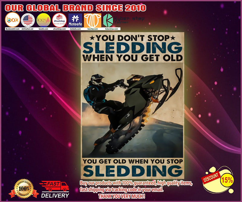 You don't stop sledding when you get old you get old when you stop sledding poster 9 You dont stop sledding when you get old you get old when you stop sledding poster