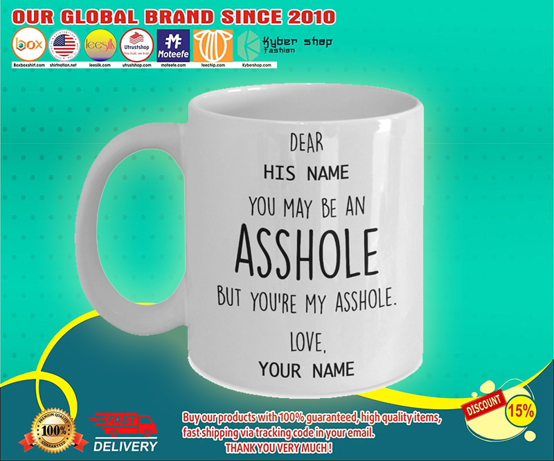 You may be an asshole but you're my asshole custom personalized name mug 1 You may be an asshole but youre my asshole custom personalized name mug