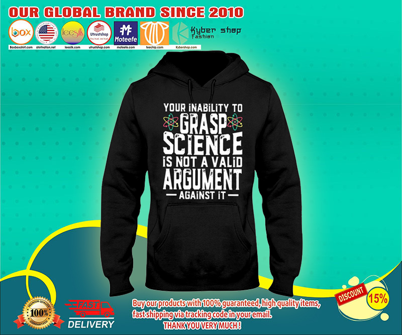 Your inability to grasp science is not a valid argument shirt