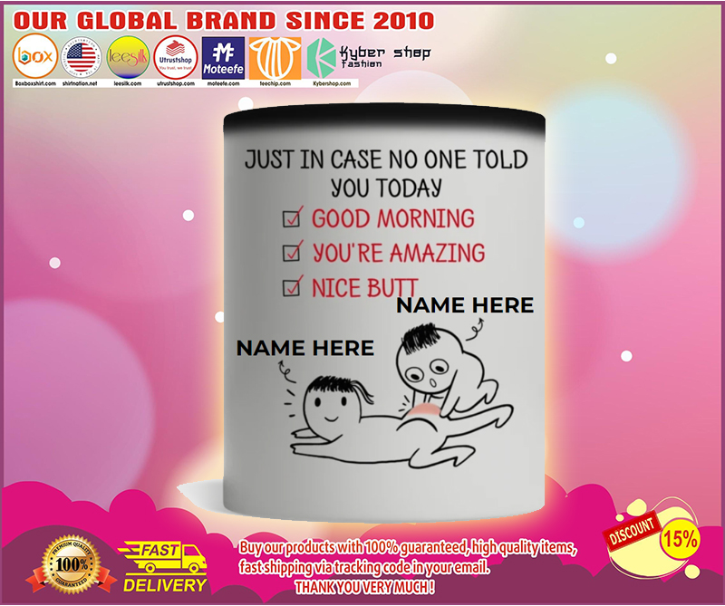 just in case no one told you today good morning youre amazing nice butt custom personalized name mug 1 1