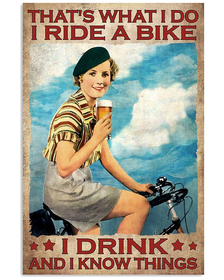 Thats What I Do I Ride A Bike I Drink And I Know Things Poster