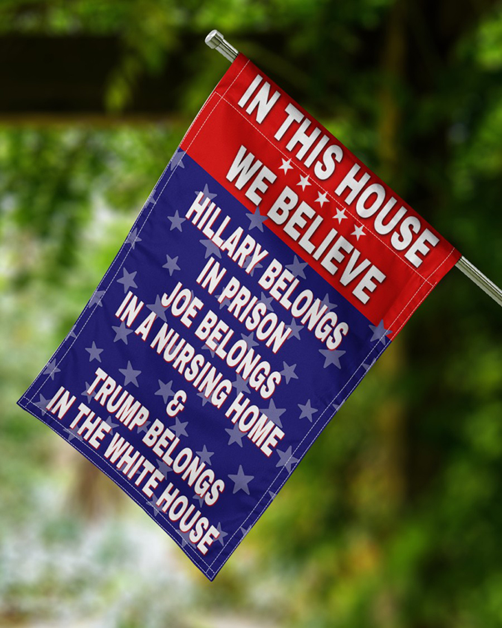 In this house we believe Hillary belongs in prison Joe belongs in a nursing Trump belongs in the white house flag 5 In this house we believe Hillary belongs in prison Joe belongs in a nursing Trump belongs in the white house flag4