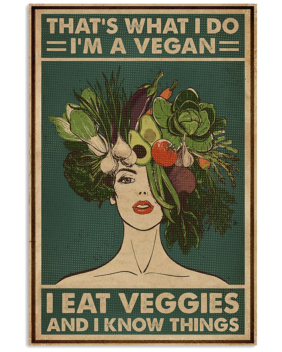 That's what i do i'm a vegan i eat veggeis and i know things poster