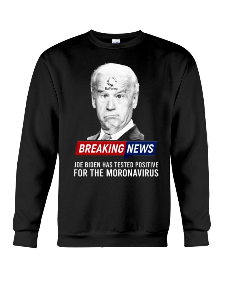 Breaking News Joe Biden Has Tested Positive For The Moronavirus Hoodie, Shirt 5 Breaking News Joe Biden Has Tested Positive For The Moronavirus Hoodie Shirt 5