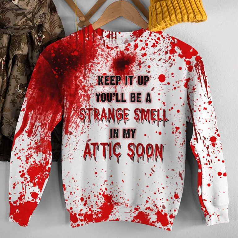 Blood Halloween Horror Keep it up you'll be a strange smell in my attic soon blood 3d shirt, hoodie (2) Blood Halloween Horror Keep it up youll be a strange smell in my attic soon blood 3d shirt hoodie 2