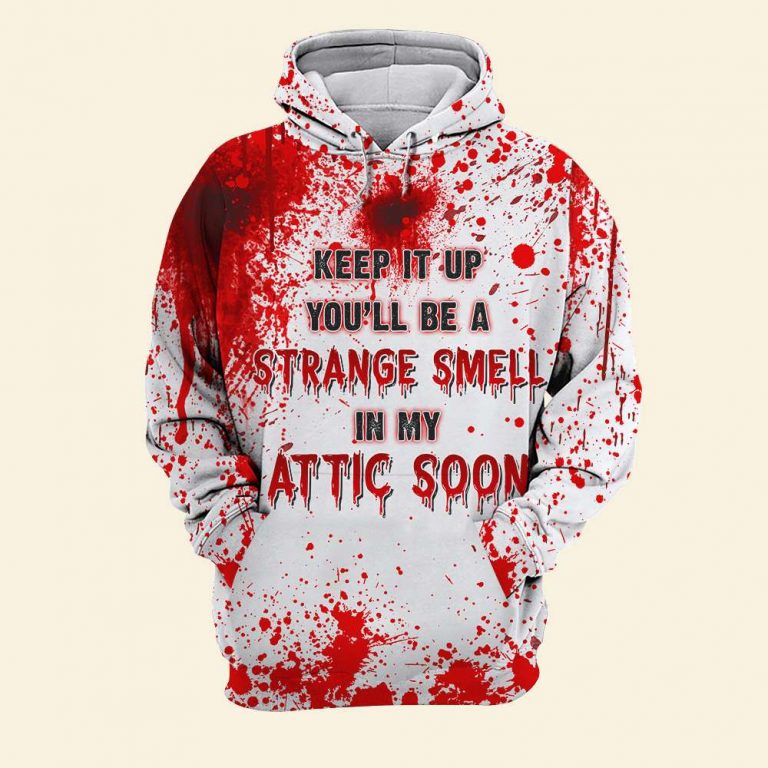 Blood Halloween Horror Keep it up you'll be a strange smell in my attic soon blood 3d shirt, hoodie (4) Blood Halloween Horror Keep it up youll be a strange smell in my attic soon blood 3d shirt hoodie 4