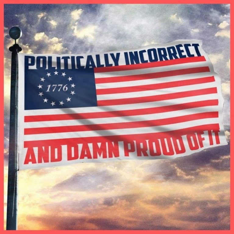 Politically incorrect and dame proud of it 1776 flag 3