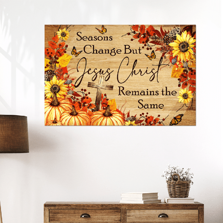 Seasons Change But Jesus Christ Remains The Same Canvas And Poster3