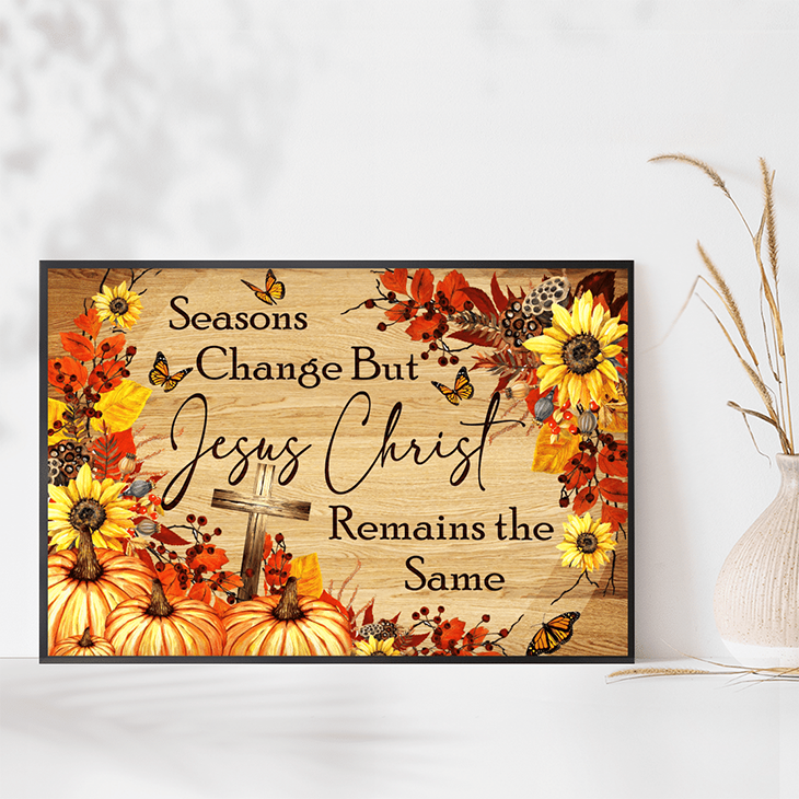 Seasons Change But Jesus Christ Remains The Same Canvas And Poster4