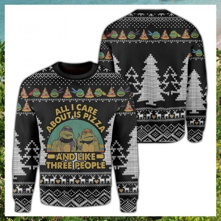 Teenage Mutant Ninja Turtles all I care about is pizza and like three people Ugly sweater 2 Teenage Mutant Ninja Turtles all I care about is pizza and like three people Ugly sweater 2