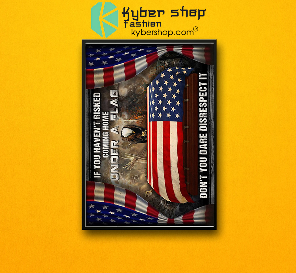 Veteran If you havent risked coming home under a flag poster 1 1