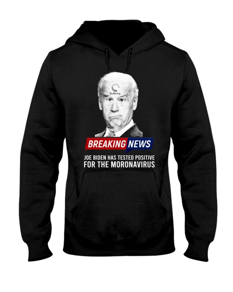 Breaking News Joe Biden Has Tested Positive For The Moronavirus Hoodie, Shirt 3 Breaking News Joe Biden Has Tested Positive For The Moronavirus Hoodie Shirt 3