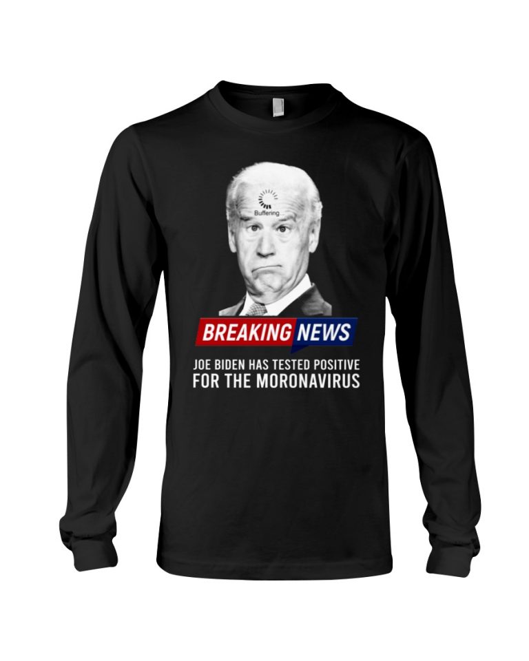 Breaking News Joe Biden Has Tested Positive For The Moronavirus Hoodie, Shirt 4 Breaking News Joe Biden Has Tested Positive For The Moronavirus Hoodie Shirt 4